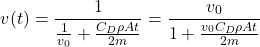 \begin{equation*} v(t) = \frac{1}{  \frac{1}{v_0} +   \frac{C_D\rho At}{2m}  }  =  \frac{v_0}{ 1+   \frac{v_0C_D\rho At}{2m}  }   \end{equation*}