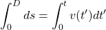 \begin{equation*} \int_0^D ds = \int_0^t v(t')dt' \end{equation*}