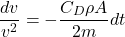 \begin{equation*} \frac{dv}{v^2} = -\frac{C_D\rho A}{2m} dt \end{equation*}